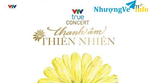 Ảnh NHƯỢNG 2 VÉ VTV TRUE CONCERT THANH ÂM VĨNH CỬU CỦA THIÊN NHIÊN