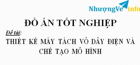 Ảnh THIẾT KẾ MÁY TÁCH VỎ DÂY ĐIỆN VÀ CHẾ TẠO MÔ HÌNH